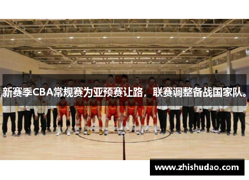新赛季CBA常规赛为亚预赛让路，联赛调整备战国家队。